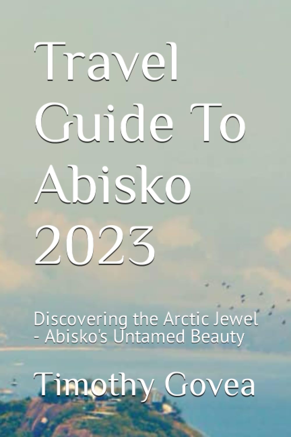 Travel Guide To Abisko 2023: Discovering the Arctic Jewel - Abisko's Untamed Beauty Travel Guides