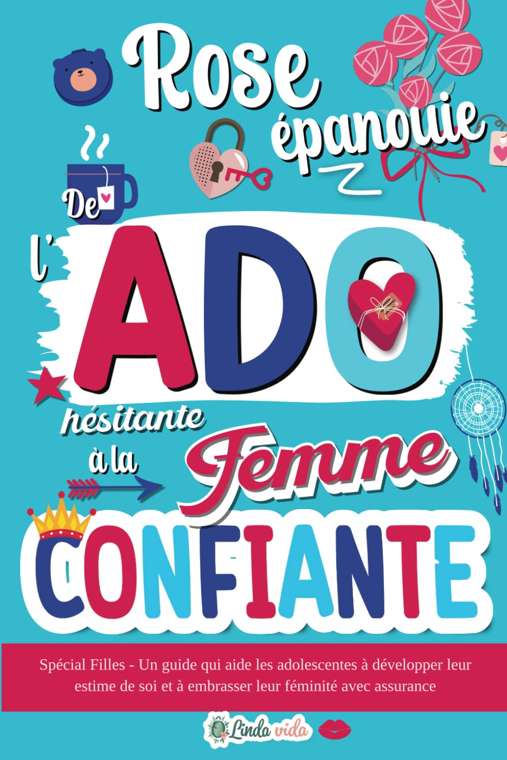 Rose Épanouie : De l'Ado hésitante à la Femme confiante: Spécial Filles - Un guide qui aide les adolescentes à développer leur estime de soi et à embrasser leur féminité avec assurance Health, Nutrition & Fitness