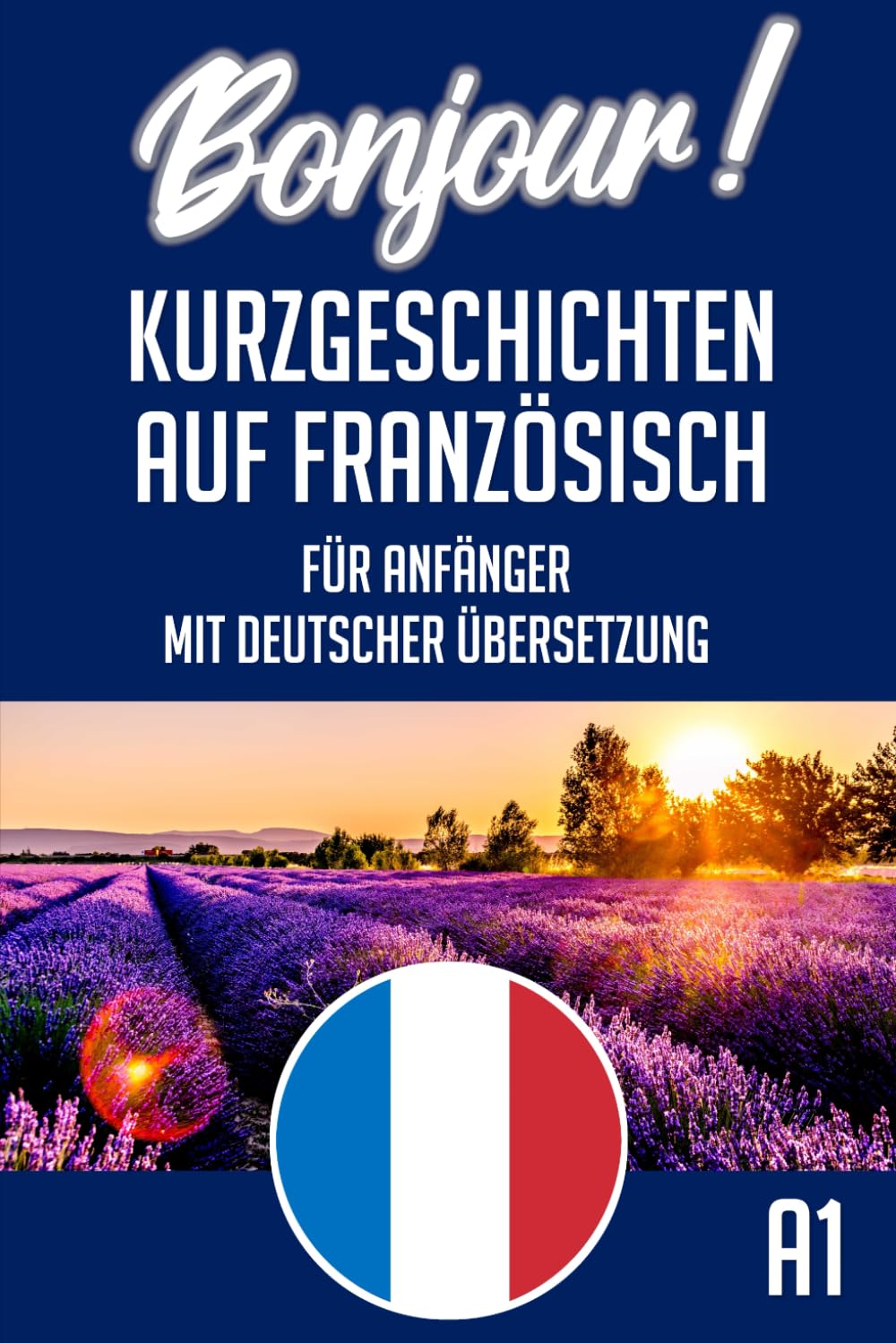 Französisch Kurzgeschichten A1: 25 einfache französische Geschichten für Anfänger - Zweisprachig Französisch & Deutsch Foreign Languages ​​& Dictionaries