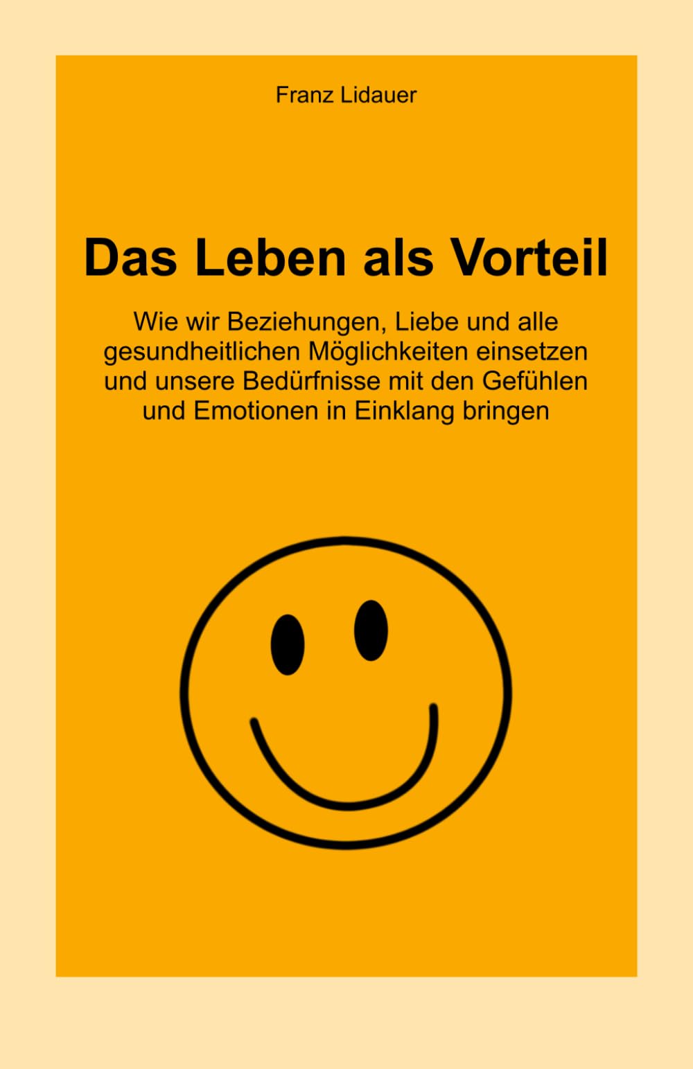 Das Leben als Vorteil: Wie wir Beziehungen, Liebe und alle gesundheitlichen Möglichkeiten und unsere Bedürfnisse mit den Gefühlen und Emotionen in Einklang bringen. Lifestyle