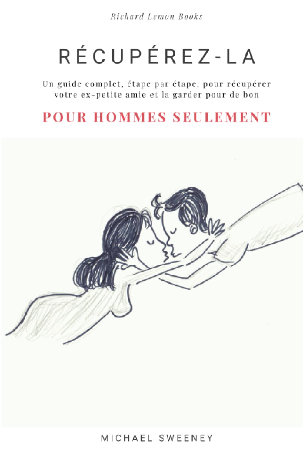 Récupérez-la: Un guide complet, étape par étape, pour récupérer votre ex-petite amie et la garder pour de bon book
