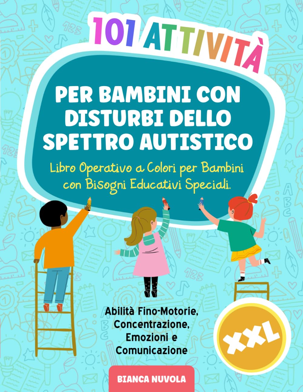 101 Attività per Bambini con Disturbi dello Spettro Autistico: Libro Operativo a Colori per Bambini con Bisogni Educativi Speciali. Abilità Fino-Motorie, Concentrazione, Emozioni e Comunicazione | XXL Babies & Toddlers