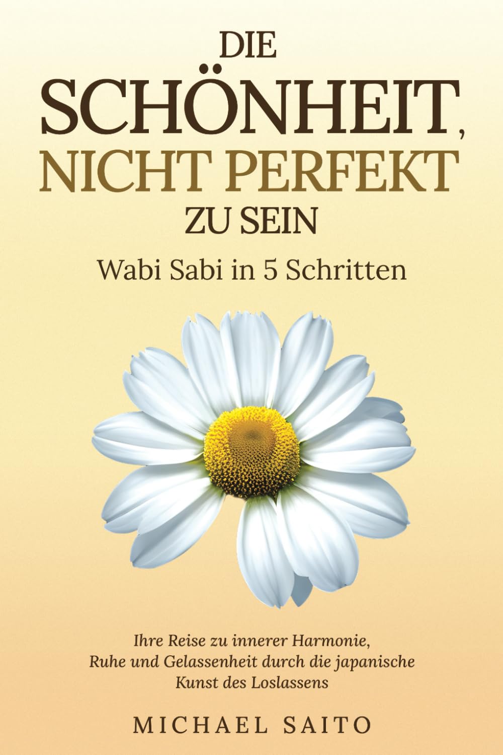 Die Schönheit, nicht perfekt zu sein – Wabi Sabi in 5 Schritten: Ihre Reise zu innerer Harmonie, Ruhe und Gelassenheit durch die japanische Kunst des Loslassens Business, Finance & Career