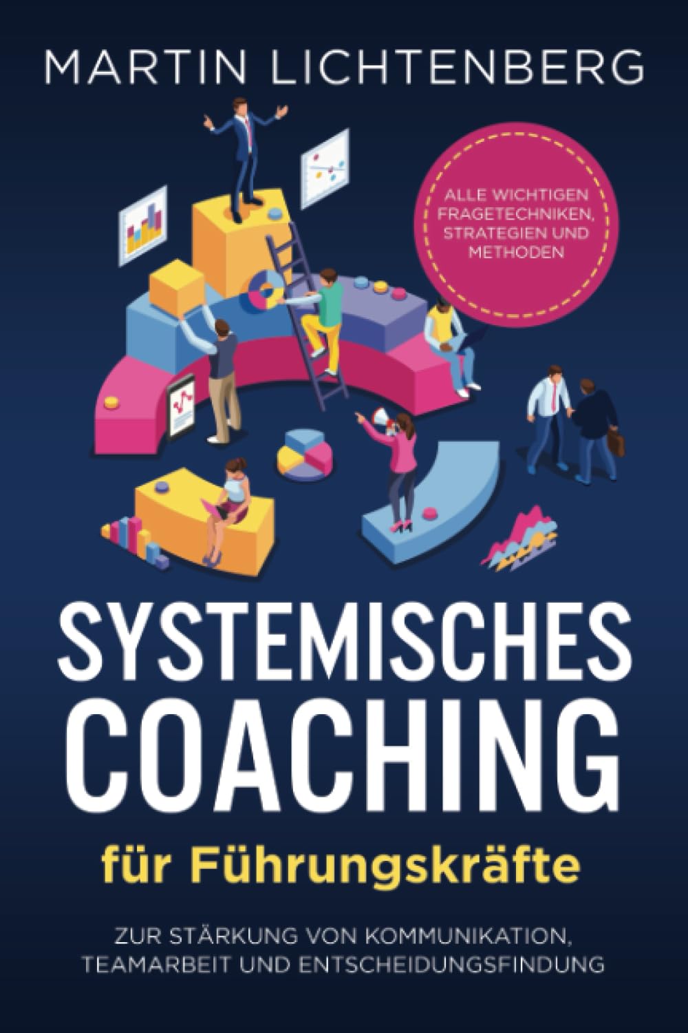 Systemisches Coaching für Führungskräfte: Alle wichtigen Fragetechniken, Strategien und Methoden zur Stärkung von Kommunikation, Teamarbeit und Entscheidungsfindung Business, Finance & Career