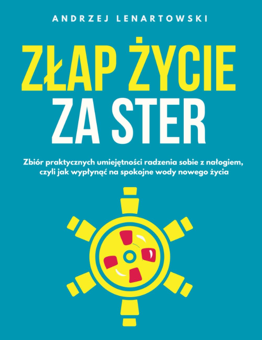 Złap życie za ster!: Zbiór praktycznych umiejętności radzenia sobie z nałogiem, czyli jak wypłynąć na spokojne wody nowego życia Health, Nutrition & Fitness