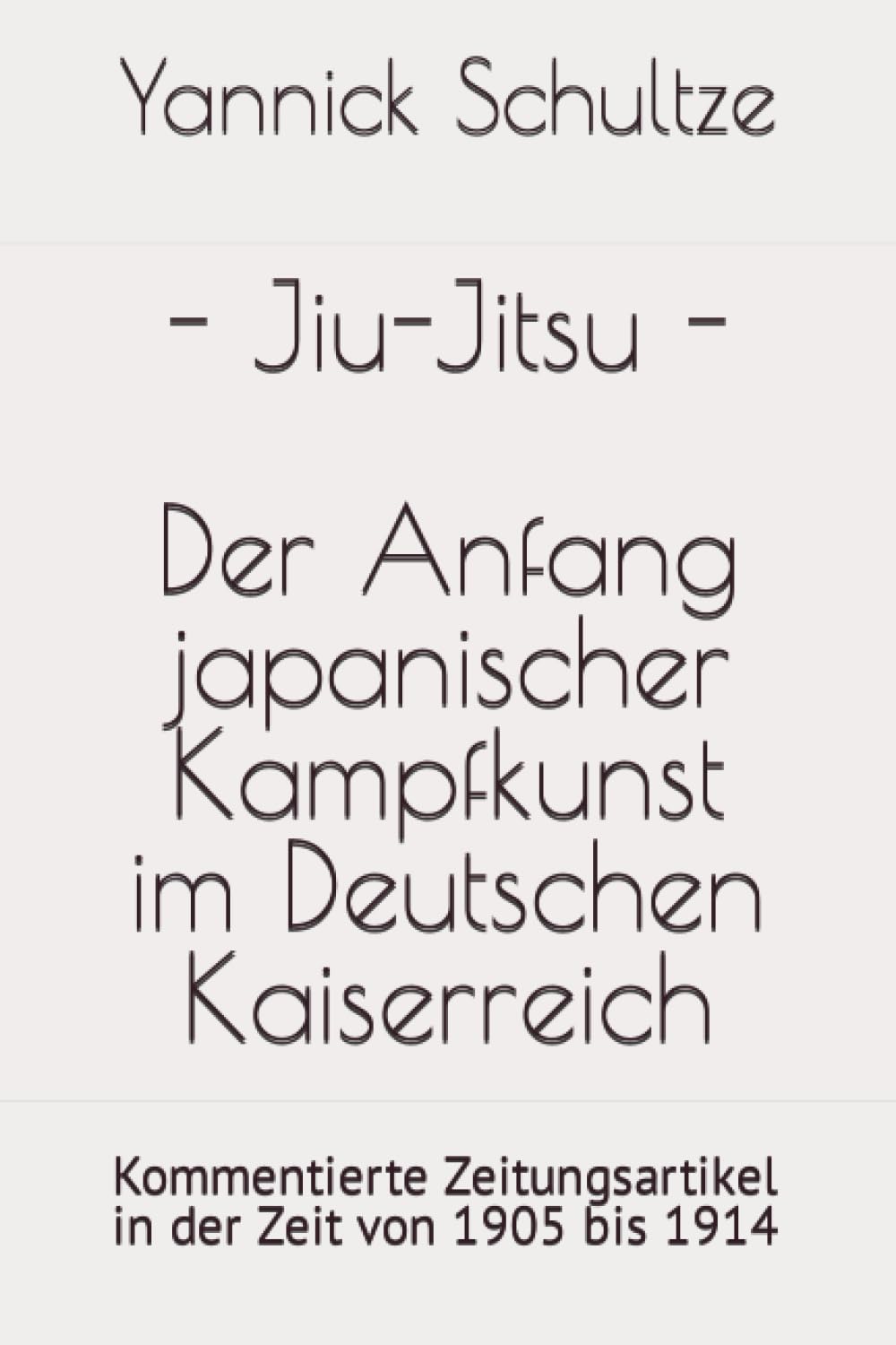 Jiu-Jitsu - Der Anfang japanischer Kampfkunst im Deutschen Kaiserreich: Kommentierte Zeitungsartikel in der Zeit von 1905 bis 1914 (Jiu-Jitsu/Jūdō in Deutschland, Band 1) Leisure & Fun