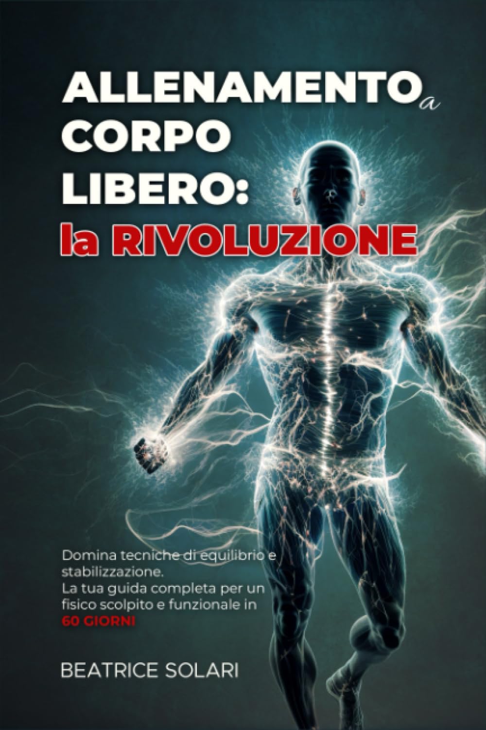 Allenamento a Corpo Libero: La Rivoluzione: Domina tecniche di equilibrio e stabilizzazione. La tua guida completa per un fisico scolpito e funzionale in 60 giorni Leisure & Fun