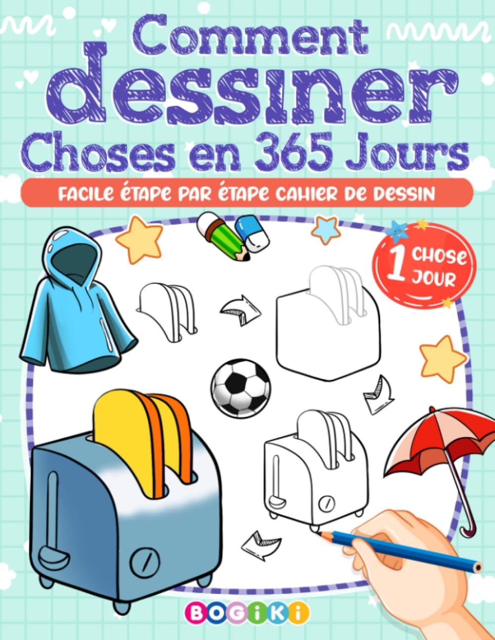 Comment Dessiner Choses en 365 Jours: Comment Dessiner Des Objets Du Quotidien, Des Articles Scolaires Amusants Et Mignons, Guide De Dessin éTape Par éTape Pour Adultes, Adolescents Et Enfants Books