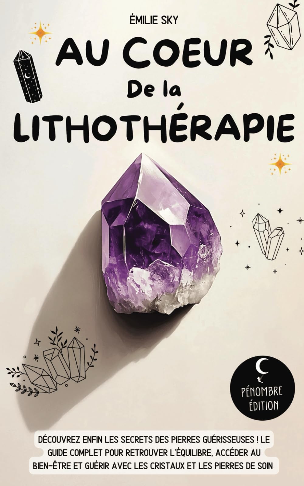 Au cœur de la Lithothérapie: Découvrez enfin les secrets des pierres guérisseuses ! Le guide complet pour retrouver l’équilibre, accéder au bien-être et guérir avec les cristaux et les pierres de soin Health, Nutrition & Fitness