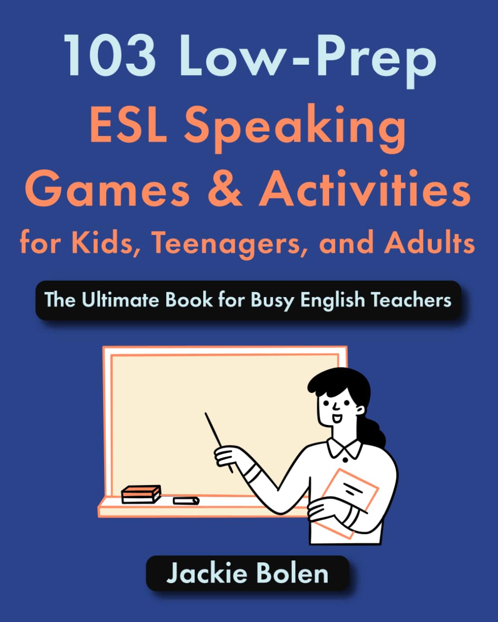 103 Low-Prep ESL Speaking Games & Activities for Kids, Teenagers, and Adults: The Ultimate Book for Busy English Teachers book