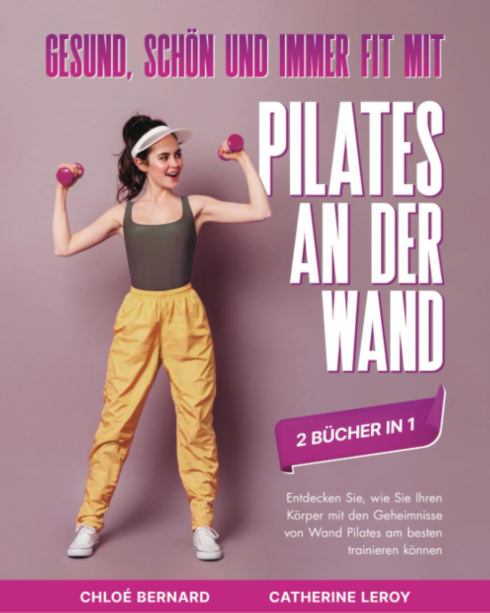 Gesund, schön und immer fit mit Pilates an der Wand (2 Bücher in 1): Entdecken Sie, wie Sie Ihren Körper mit den Geheimnisse von Wand Pilates am besten trainieren können Leisure & Fun
