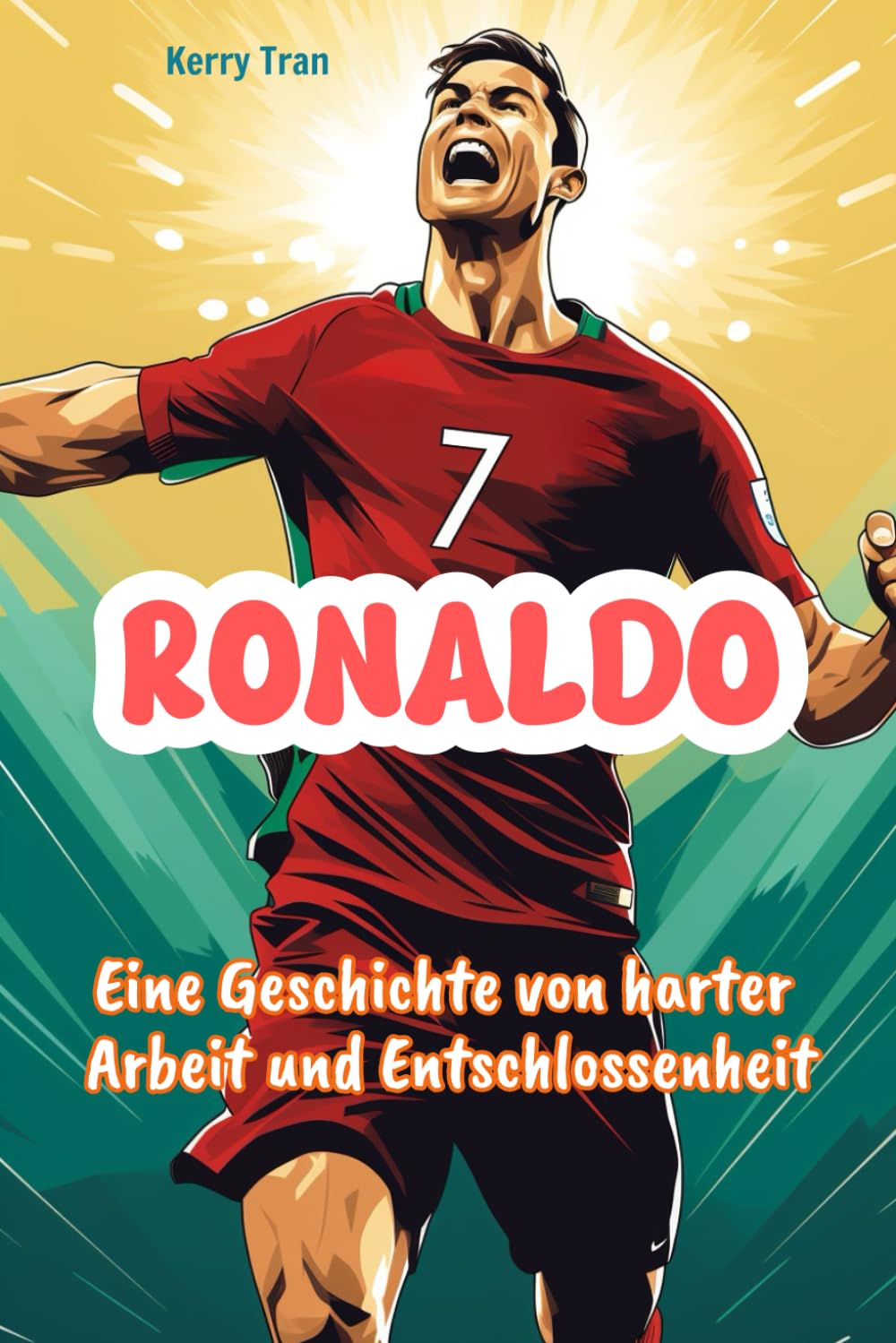Ronaldo: Eine Geschichte von harter Arbeit und Entschlossenheit: Inspirierendes Ronaldo-Biografiebuch für Kinder (German Edition) (Biografien für Kinder) Sports Books