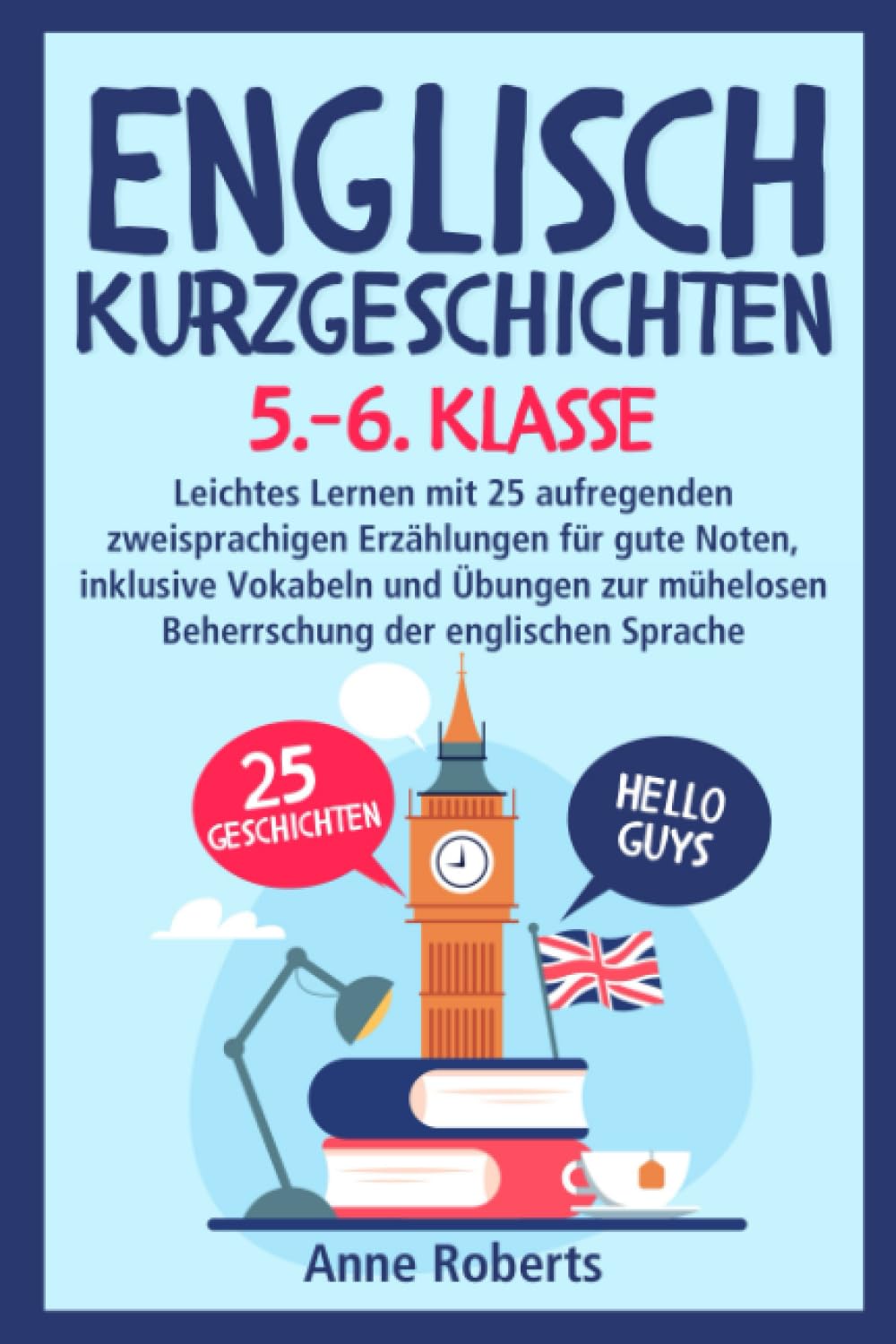 Englisch Kurzgeschichten: für 5/6 Klasse. Leichtes Lernen mit 25 aufregenden zweisprachigen Erzählungen für gute Noten, inklusive Vokabeln und Übungen zur mühelosen Beherrschung der englischen Sprache book