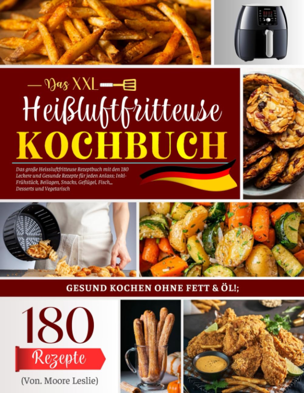 Das XXL Heißluftfritteuse Kochbuch: Das große Heissluftfritteuse Rezeptbuch mit den 180 Leckere und Gesunde Rezepte für jeden Anlass; Inkl- Frühstück, ... Geflügel, Fisch,,, Desserts und Vegetarisch. book