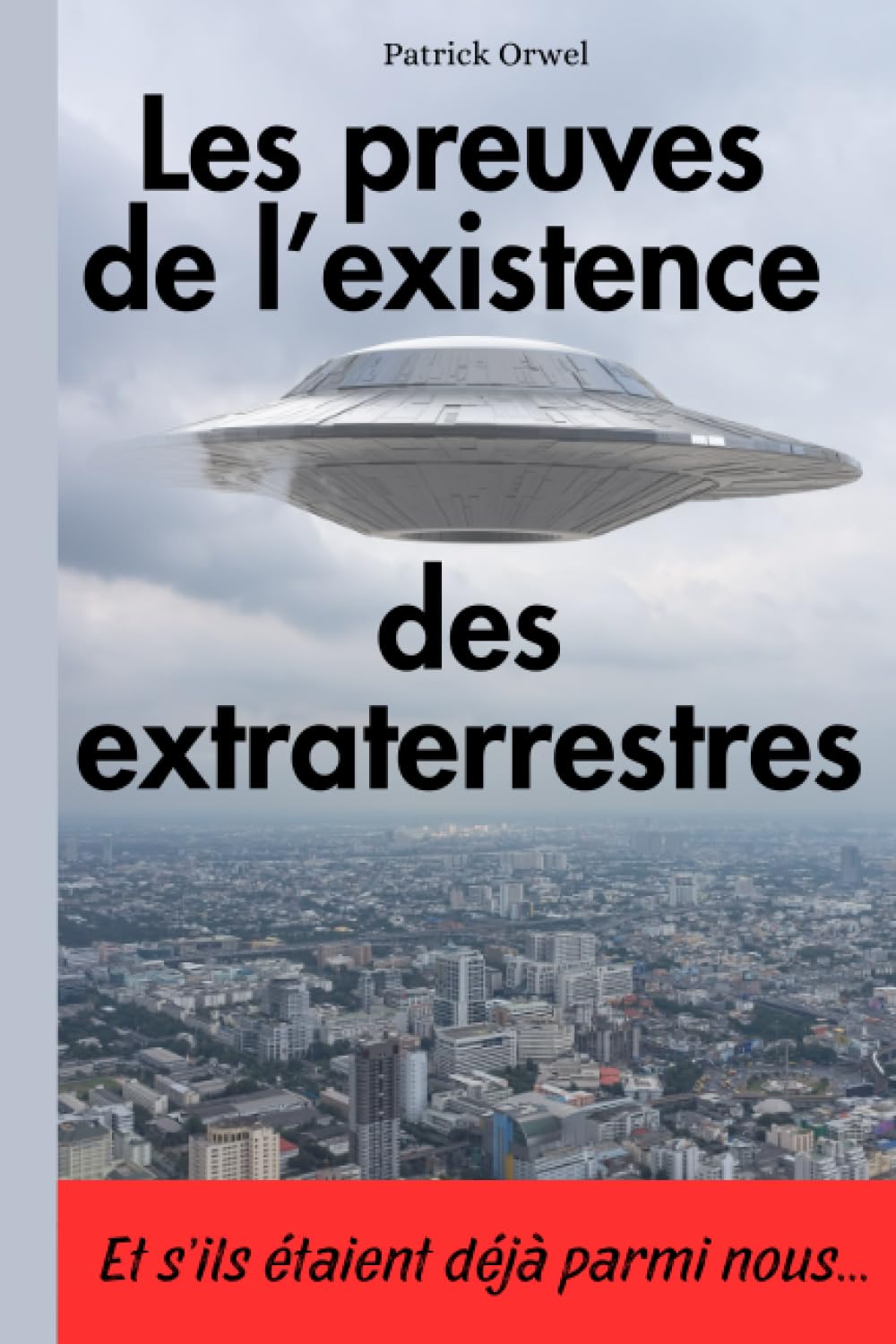 Les preuves de l’existence des extraterrestres: Et s'ils étaient déjà parmi nous... Un livre qui nous dévoile des vérités souvent bien dissimulées, avec l'analyse stupéfiante de Patrick Orwel. Religion & Esotericism