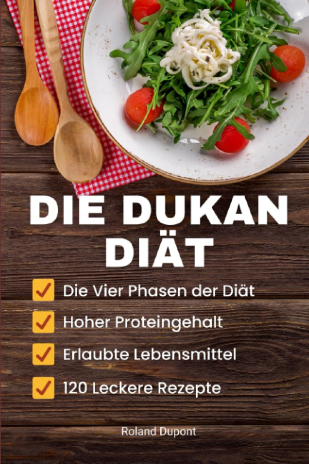 Die Dukan Diät: Die Vier Phasen der Diät, Hoher Proteingehalt, Erlaubte Lebensmittel, 120 Leckere Rezepte Health, Nutrition & Fitness