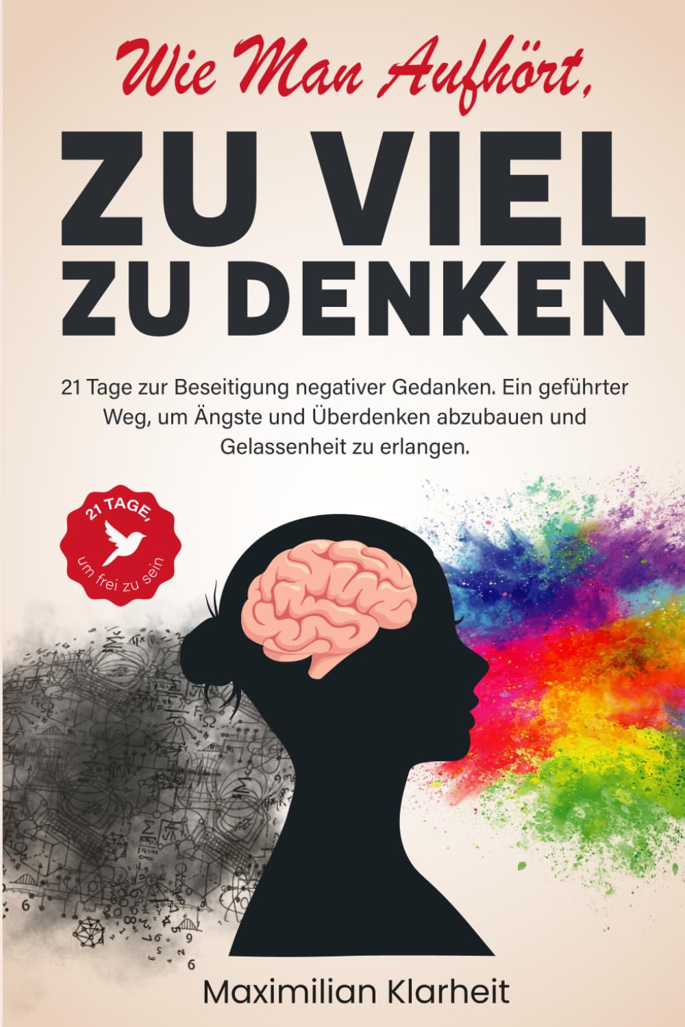Wie man aufhört, zu viel zu denken: 21 Tage zur Beseitigung negativer Gedanken. Ein geführter Weg, um Ängste und Überdenken abzubauen und Gelassenheit zu erlangen. Media & Communication
