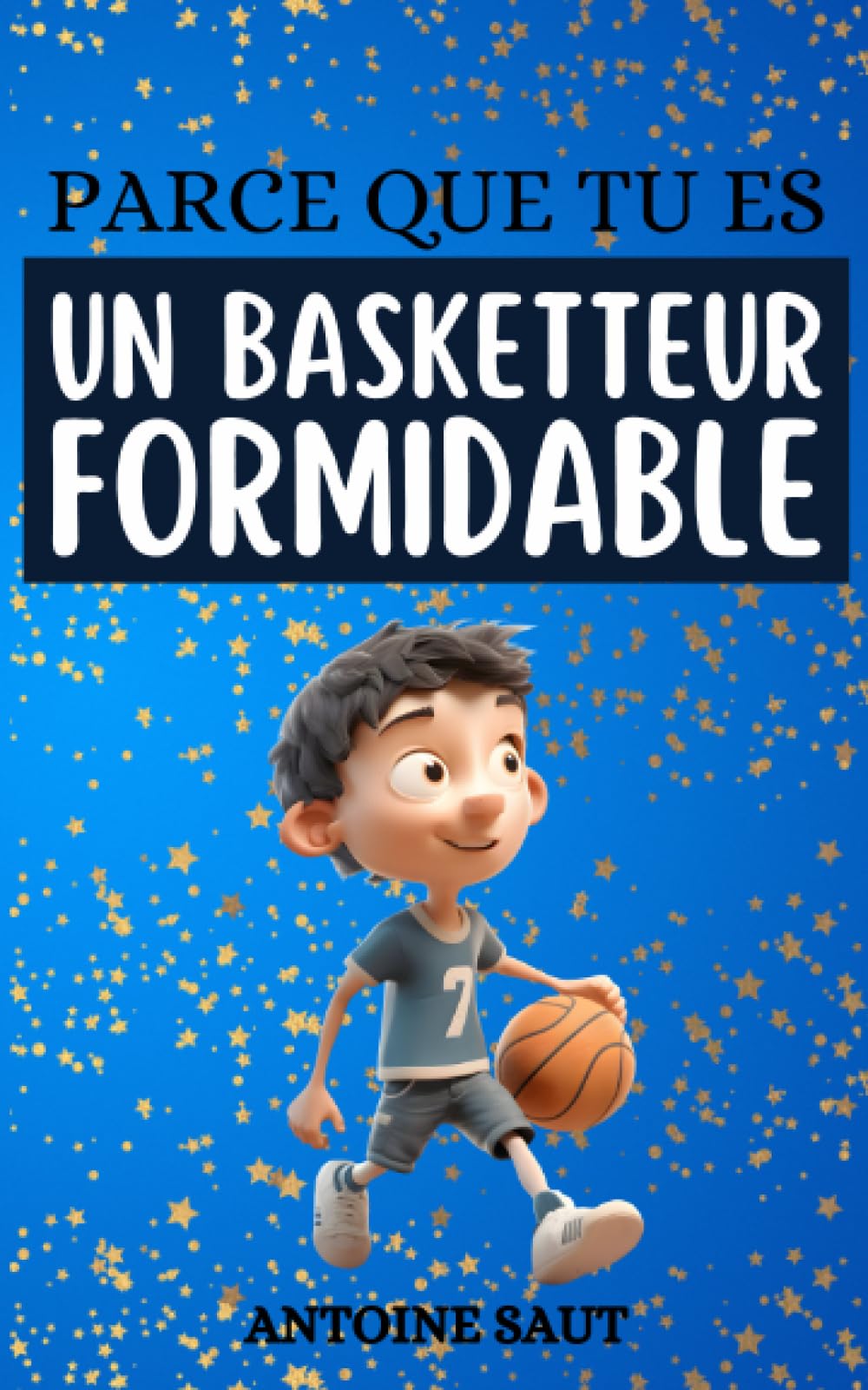 Parce que tu es un basketteur formidable: Récits pour ceux qui visent haut, même hors du terrain. 10 Histoires sur le basket pour que votre enfant découvre la passion du terrain. 4-6 years