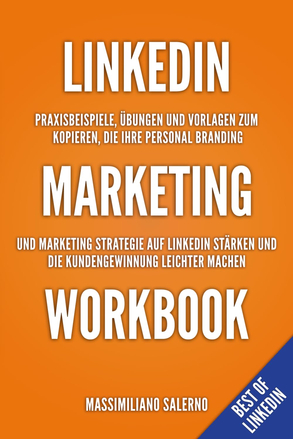 Linkedin Marketing Workbook: Praxisbeispiele, Übungen und Vorlagen zum Kopieren und Einfügen auf ihrem Linkedin Profil, die ihre Marketing Strategie ... leichter machen (Best of Linkedin, Band 4) Business, Finance & Career