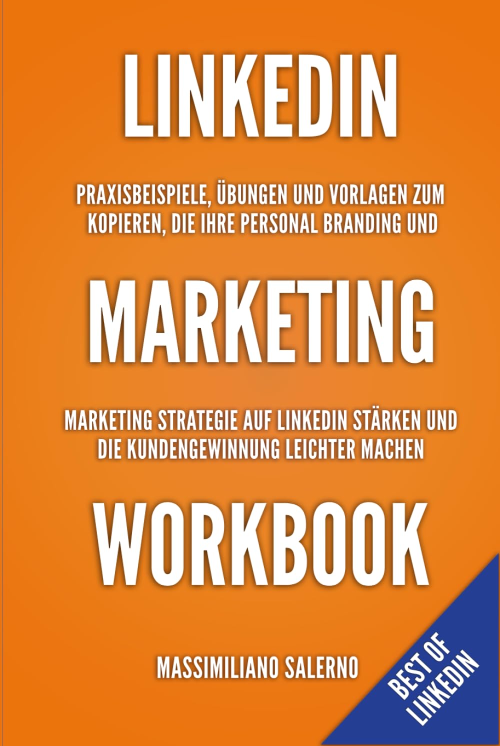 Linkedin Marketing Workbook: Praxisbeispiele, Übungen und Vorlagen zum Kopieren und Einfügen auf ihrem Linkedin Profil, die ihre Marketing Strategie stärken und die Kundengewinnung leichter machen Business, Finance & Career
