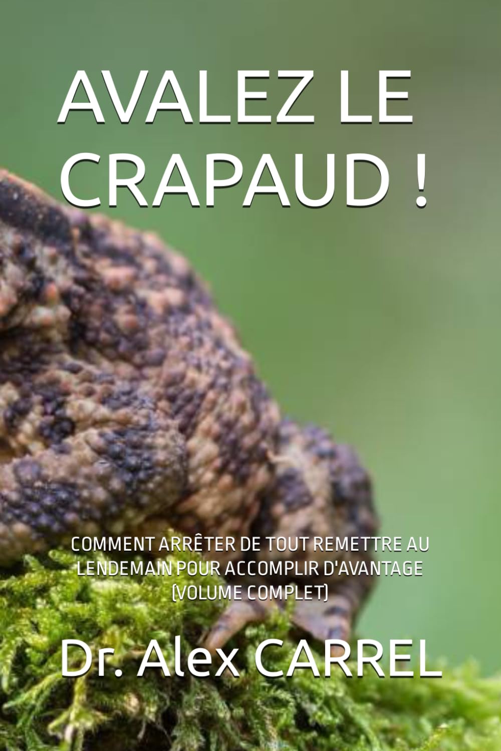 AVALEZ LE CRAPAUD !: COMMENT ARRÊTER DE TOUT REMETTRE AU LENDEMAIN POUR ACCOMPLIR D'AVANTAGE (VOLUME COMPLET) book