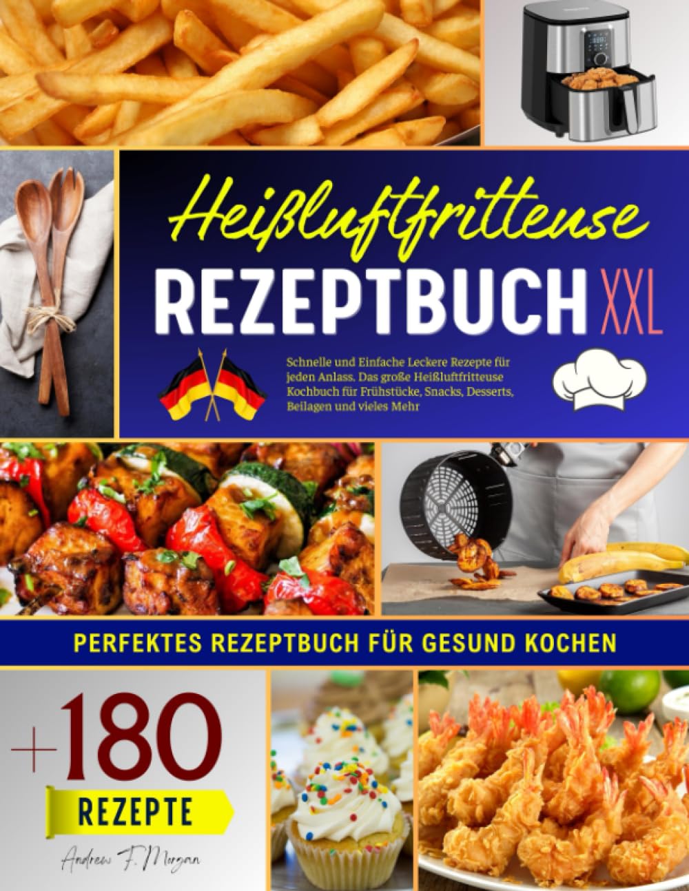 Heißluftfritteuse Rezeptbuch XXL: +180 Schnelle und Einfache Leckere Rezepte für jeden Anlass. Das große Heißluftfritteuse Kochbuch für Frühstücke, Snacks, Desserts, Beilagen und vieles Mehr Health, Nutrition & Fitness