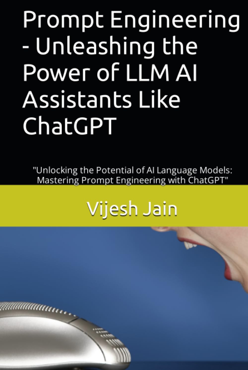 Prompt Engineering - Unleashing the Power of LLM AI Assistants Like ChatGPT: "Unlocking the Potential of AI Language Models: Mastering Prompt Engineering with ChatGPT" Business, Finance & Career