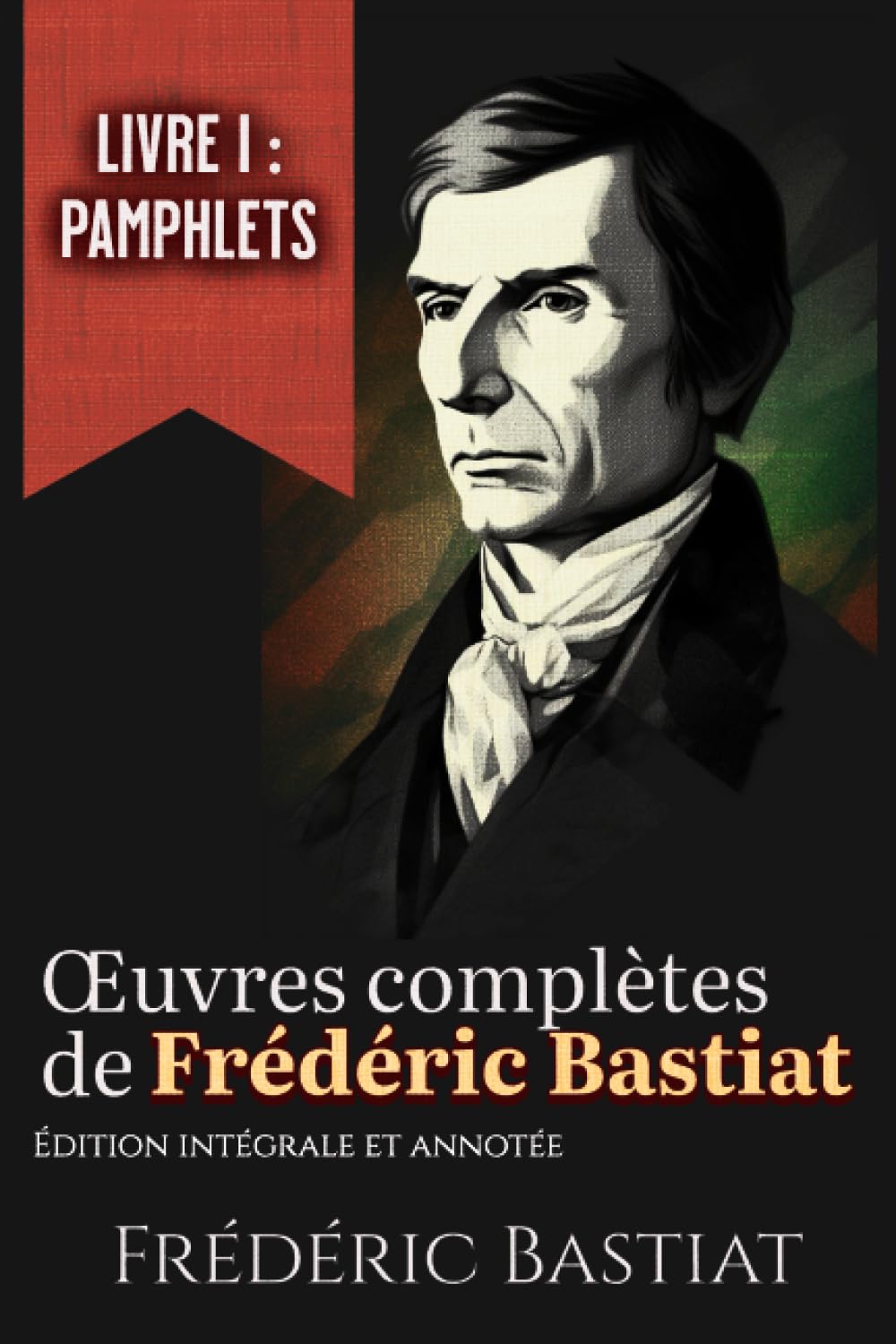 Œuvres complètes de Frédéric Bastiat Livre I : Pamphlets Édition intégrale et annotée: les 18 pamphlets Business, Finance & Career