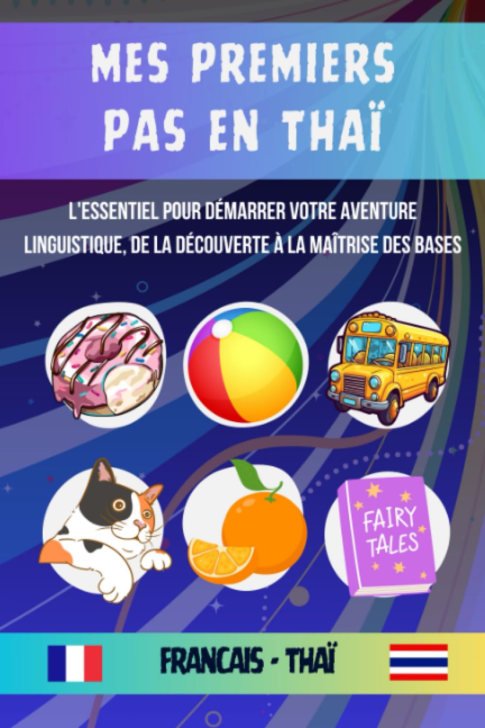 Mes premiers pas en thaï: L'essentiel pour démarrer votre aventure linguistique, De la découverte à la maîtrise des bases du thaï pour tout débutant adulte ou enfant book