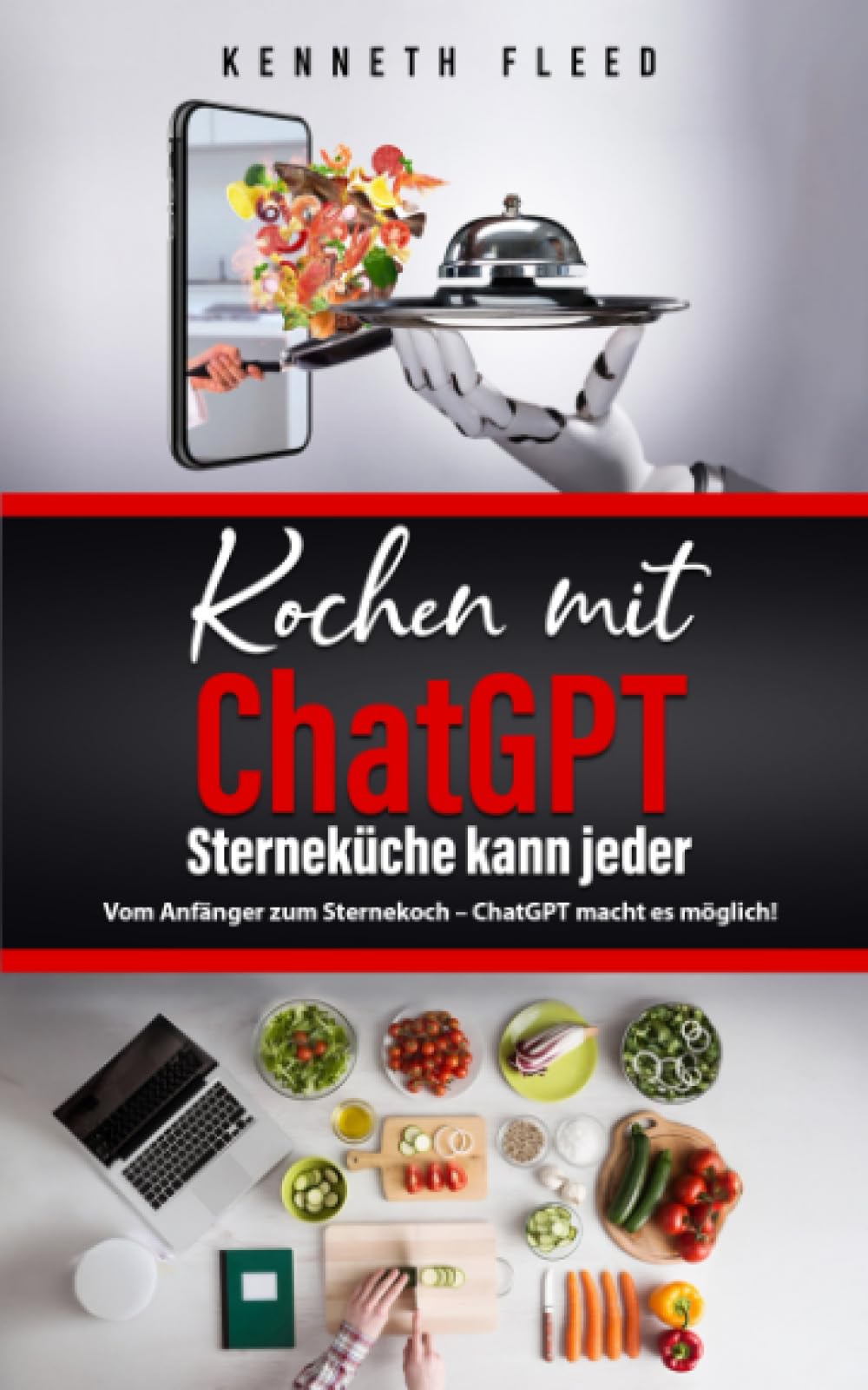 Kochen mit ChatGPT - Sterneküche kann jeder - Kochbuch: Vom Anfänger zum Sternekoch - ChatGPT macht es möglich! Health, Nutrition & Fitness