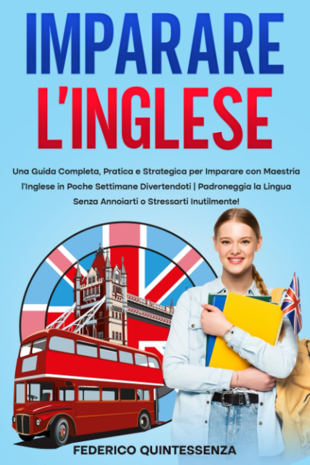 Imparare l’Inglese: Una Guida Completa, Pratica e Strategica per Imparare con Maestria l'Inglese in Poche Settimane Divertendoti | Padroneggia la Lingua Senza Annoiarti o Stressarti Inutilmente! Foreign Languages ​​& Dictionaries