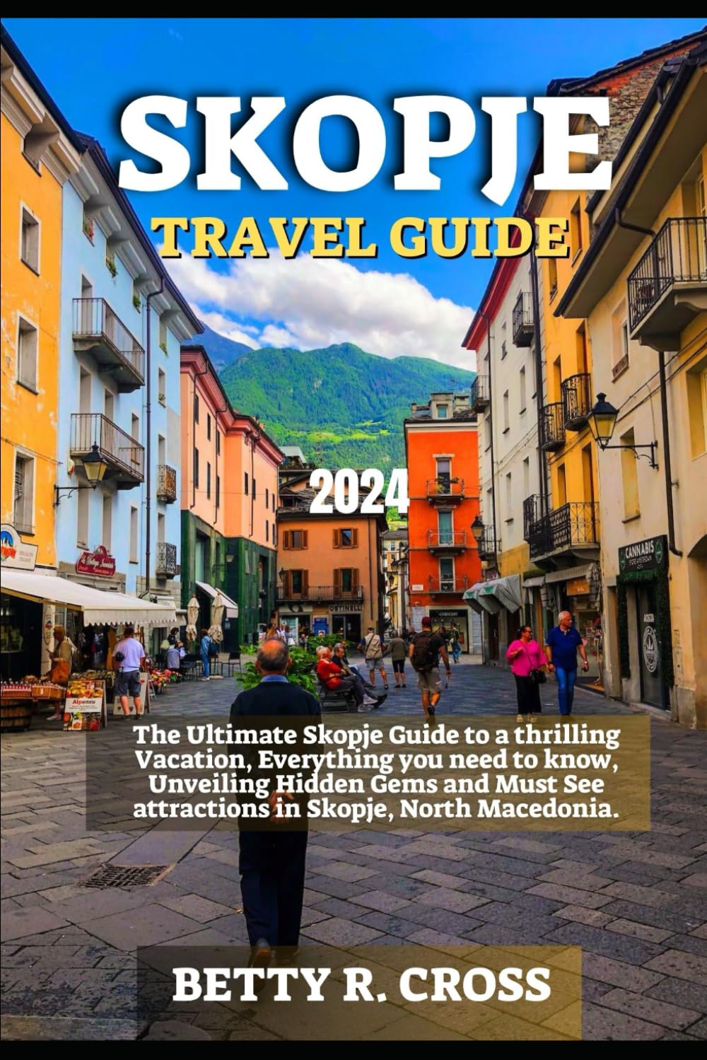 SKOPJE TRAVEL GUIDE 2024: The Ultimate Skopje Guide to a Thrilling Vacation, Everything You Need to Know, Unveiling Hidden Gems and Must See Attractions in Skopje, North Macedonia (BEYOND BORDERS) Travel Guides