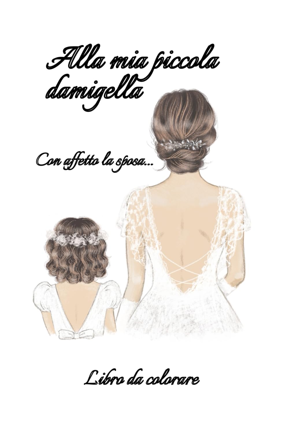 Alla mia piccola Damigella, con affetto la sposa: Libro con dedica, da colorare e donare alla piccola damigella della sposa Novels & Short Stories