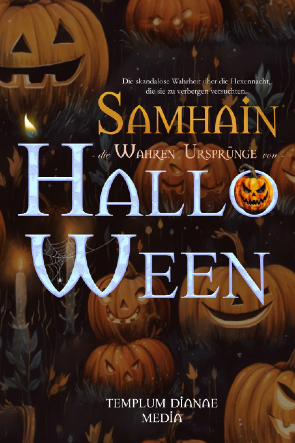 Samhain die wahren Ursprünge von Halloween: Die skandalöse Wahrheit über die Hexennacht, die sie zu verbergen versuchten. (Wicca und Hexen) Religion & Esotericism