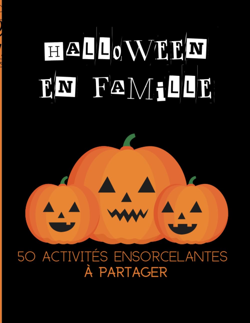 Halloween : 50 Activités Ensorcelantes à Partager: Ateliers en famille ou a l'ecole : Activités Manuelles, Expériences Scientifiques, Activités Culinaires, Activités de Jeux, Contes et Histoires Horror & Mystery