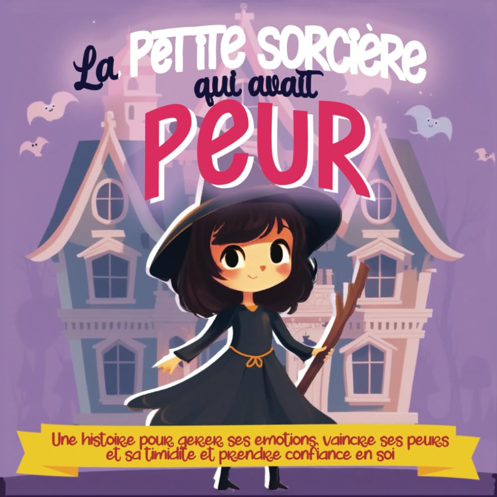 La petite sorcière qui avait peur: Une histoire pour gérer ses émotions, vaincre ses peurs, sa timidité et prendre confiance en soi, sophro conte pour enfant Non-fiction