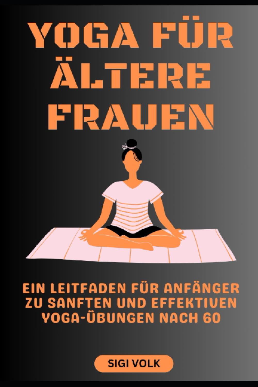 YOGA FÜR ÄLTERE FRAUEN: Ein Leitfaden für Anfänger zu sanften und effektiven Yoga-Übungen nach 60 Health, Nutrition & Fitness