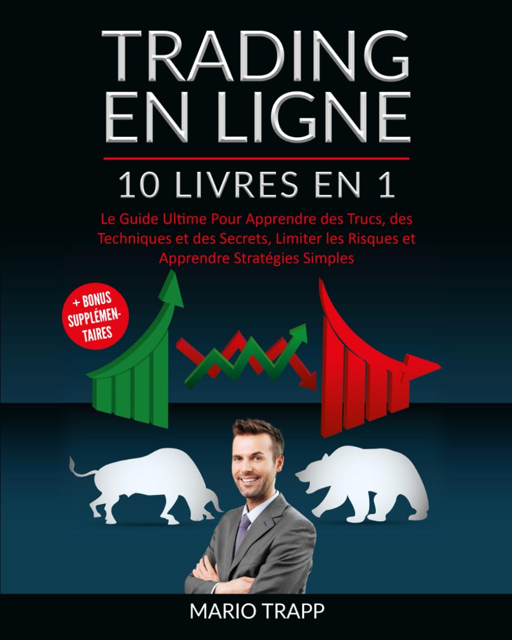 TRADING EN LIGNE: 10 LIVRES EN 1: Le Guide Ultime Pour Apprendre des Trucs, des Techniques et des Secrets, Limiter les Risques et Apprendre Stratégies Simples + BONUS SUPPLÉMENTAIRES Business, Finance & Career