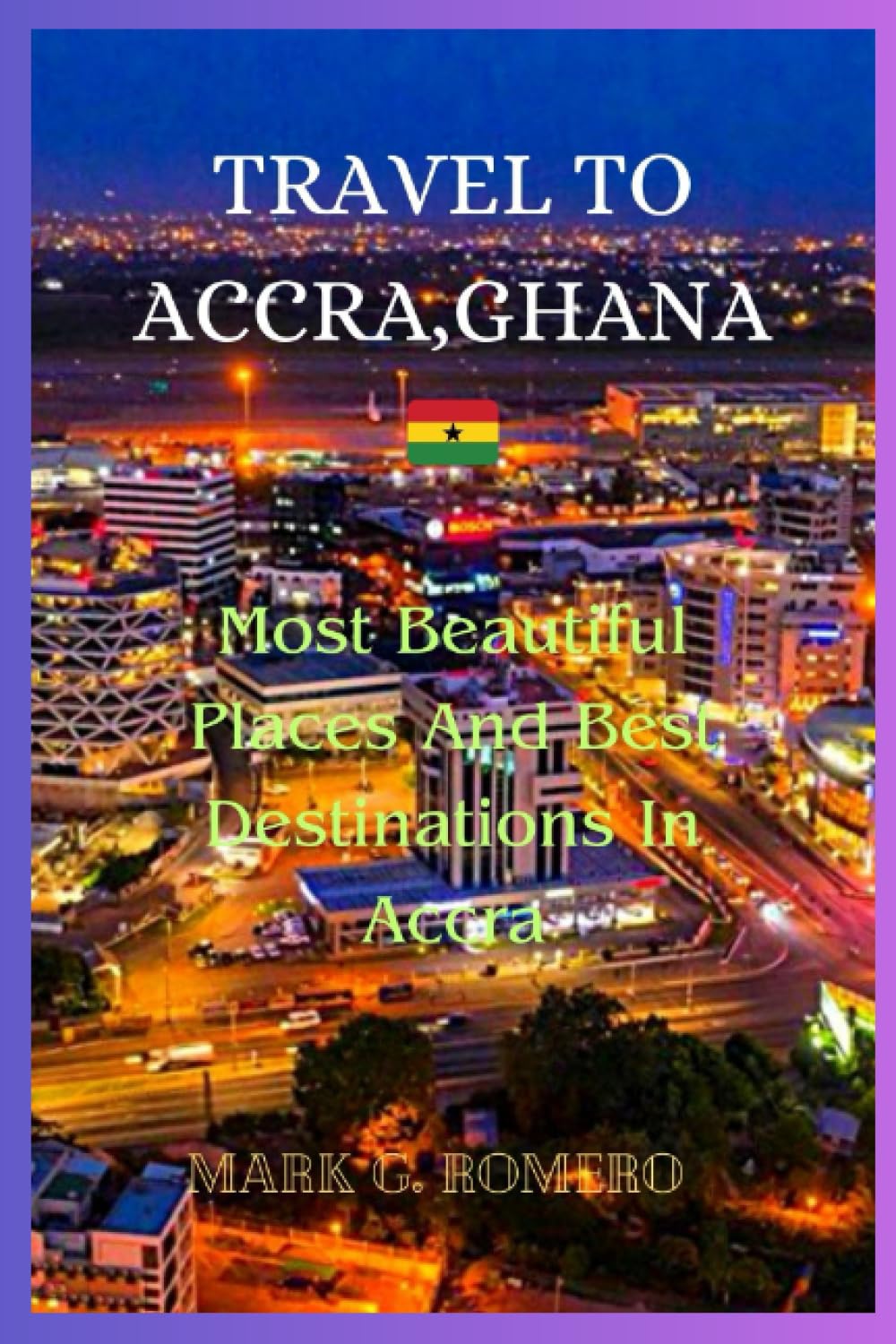 TRAVEL TO ACCRA, GHANA: Most Beautiful Places And Best Destinations In Accra Books