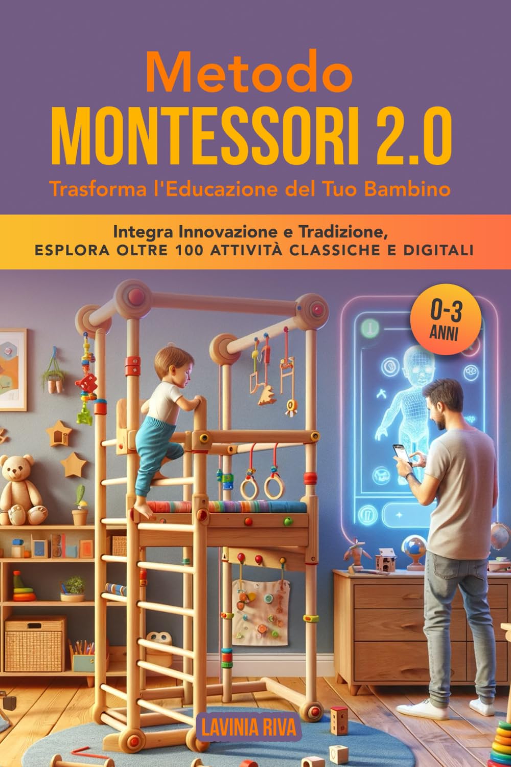 Metodo Montessori 2.0: Trasforma l'Educazione del Tuo Bambino: Naviga la Rivoluzione Digitale con l'essenziale Guida 0-3 Anni Pratica - Integra Innovazione e Tradizione, Esplora oltre 100 attività book