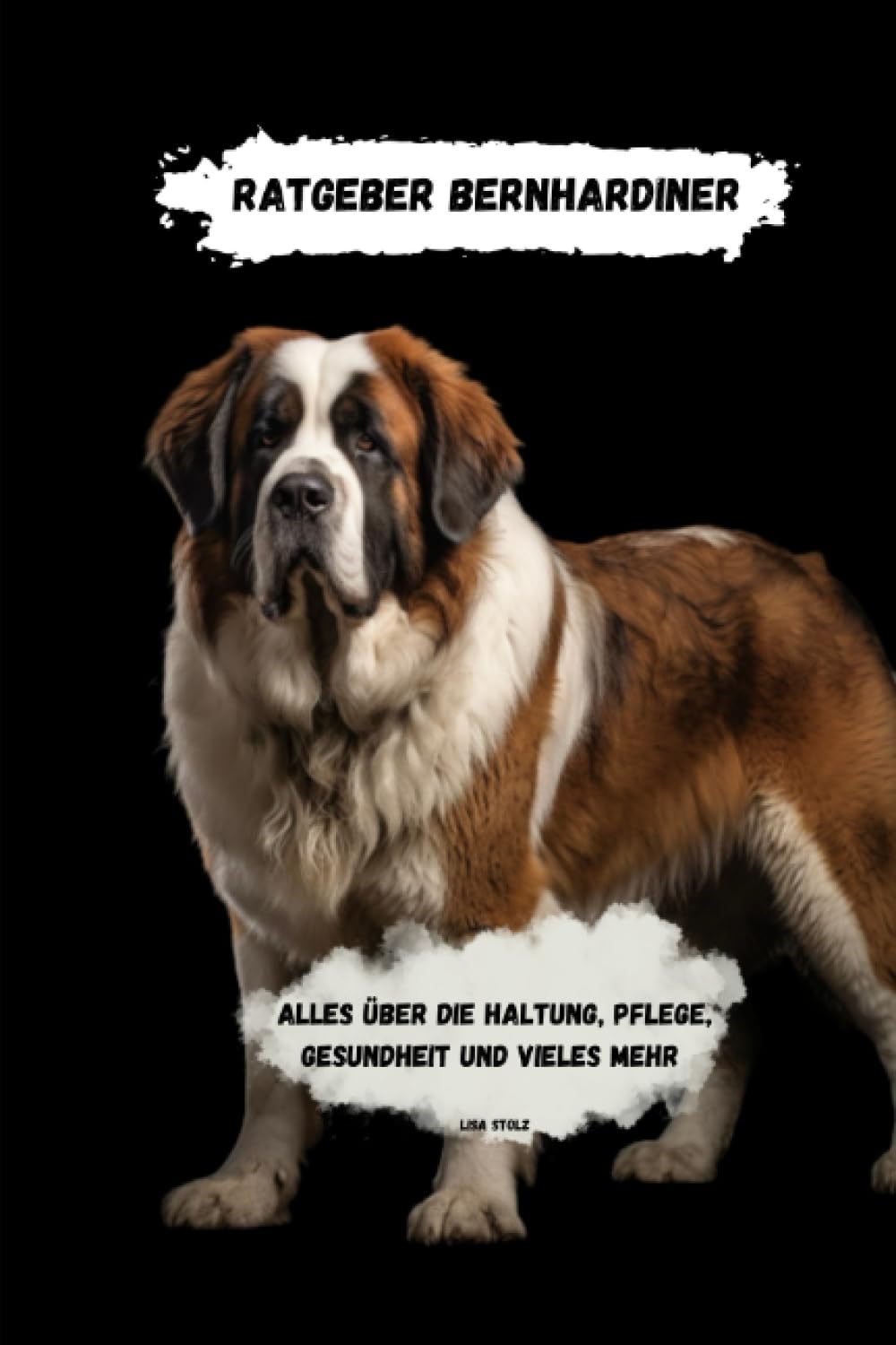 Ratgeber Bernhardiner: Alles über haltung, Pflege, Gesundheit und vieles mehr Pets