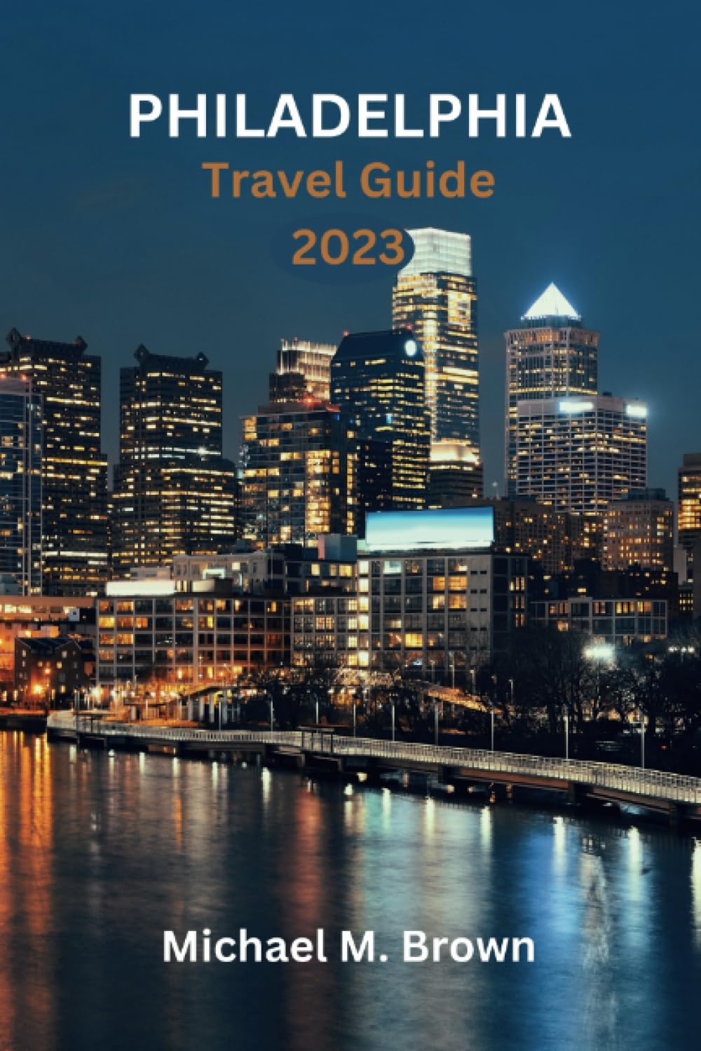 PHILADELPHIA TRAVEL GUIDE 2023: Discover the Best of Philadelphia: A Comprehensive Travel Guide, Your Ultimate Travel Companion, Top Attractions, Travel Secrets, Local Insights, and Insider's Tips Travel Guides