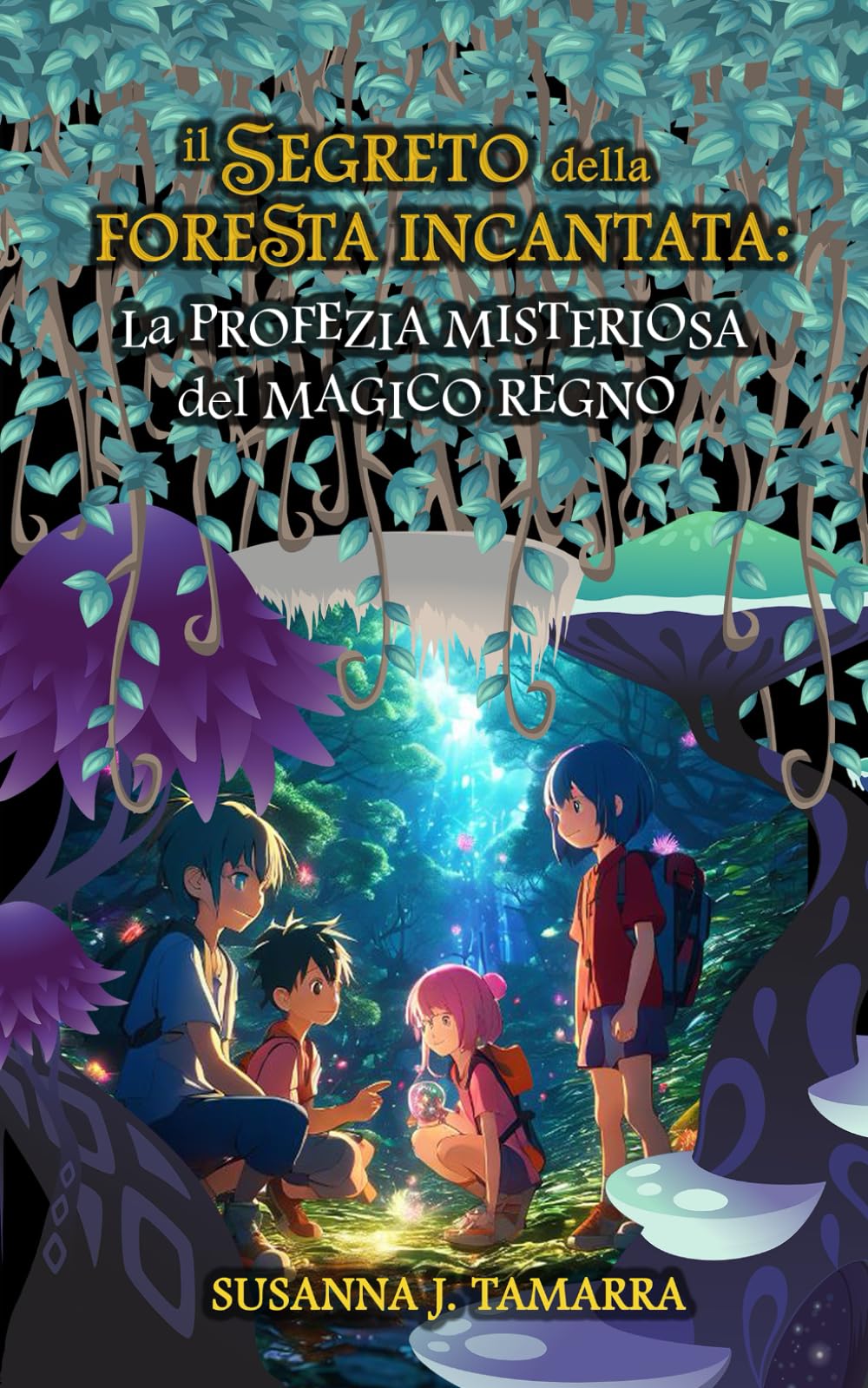 IL SEGRETO DELLA FORESTA INCANTATA: La Profezia Misteriosa del Magico Regno: Libro per bambini Fantasy e di Avventura con valori e insegnamenti morali Fairy Tales & Legends