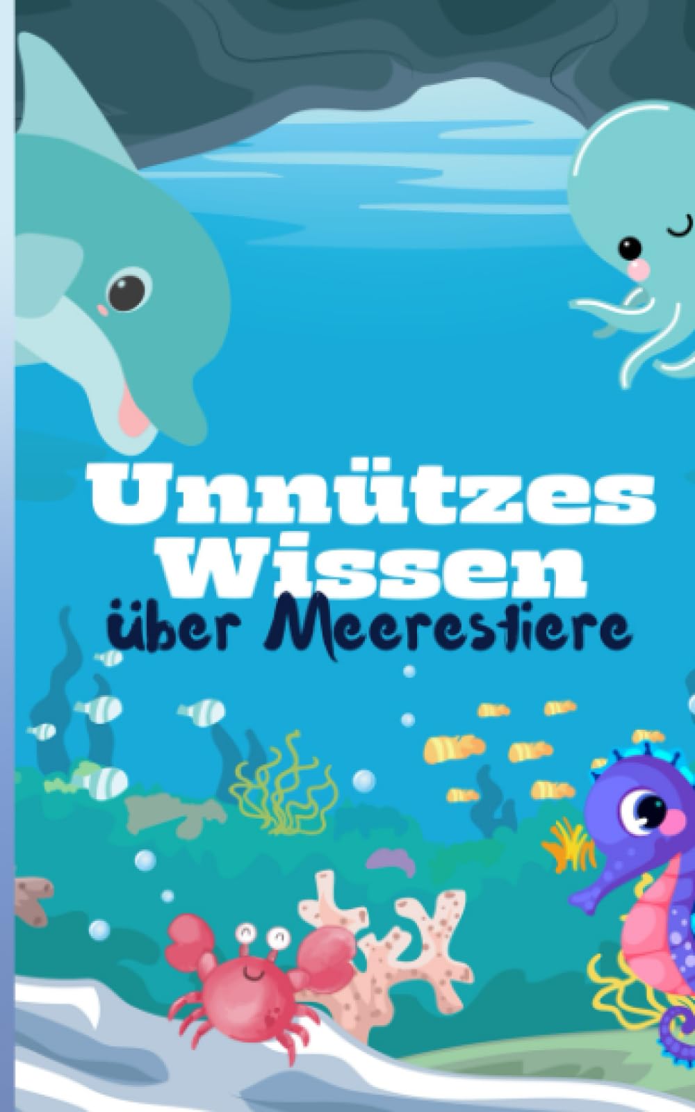 Unnützes Wissen über Meerestiere: Fische, Wale, Quallen und vieles mehr – entdecke die erstaunliche Unterwasserwelt Parents & Children
