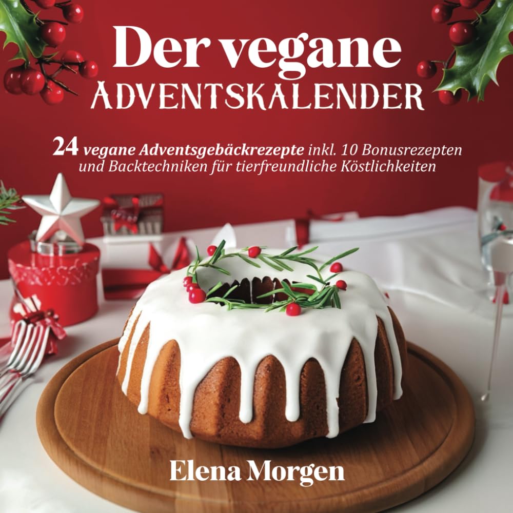 Der vegane Adventskalender: 24 vegane Adventsgebäckrezepte inkl. 10 Bonusrezepten und Backtechniken für tierfreundliche Köstlichkeiten Cooking & Enjoying