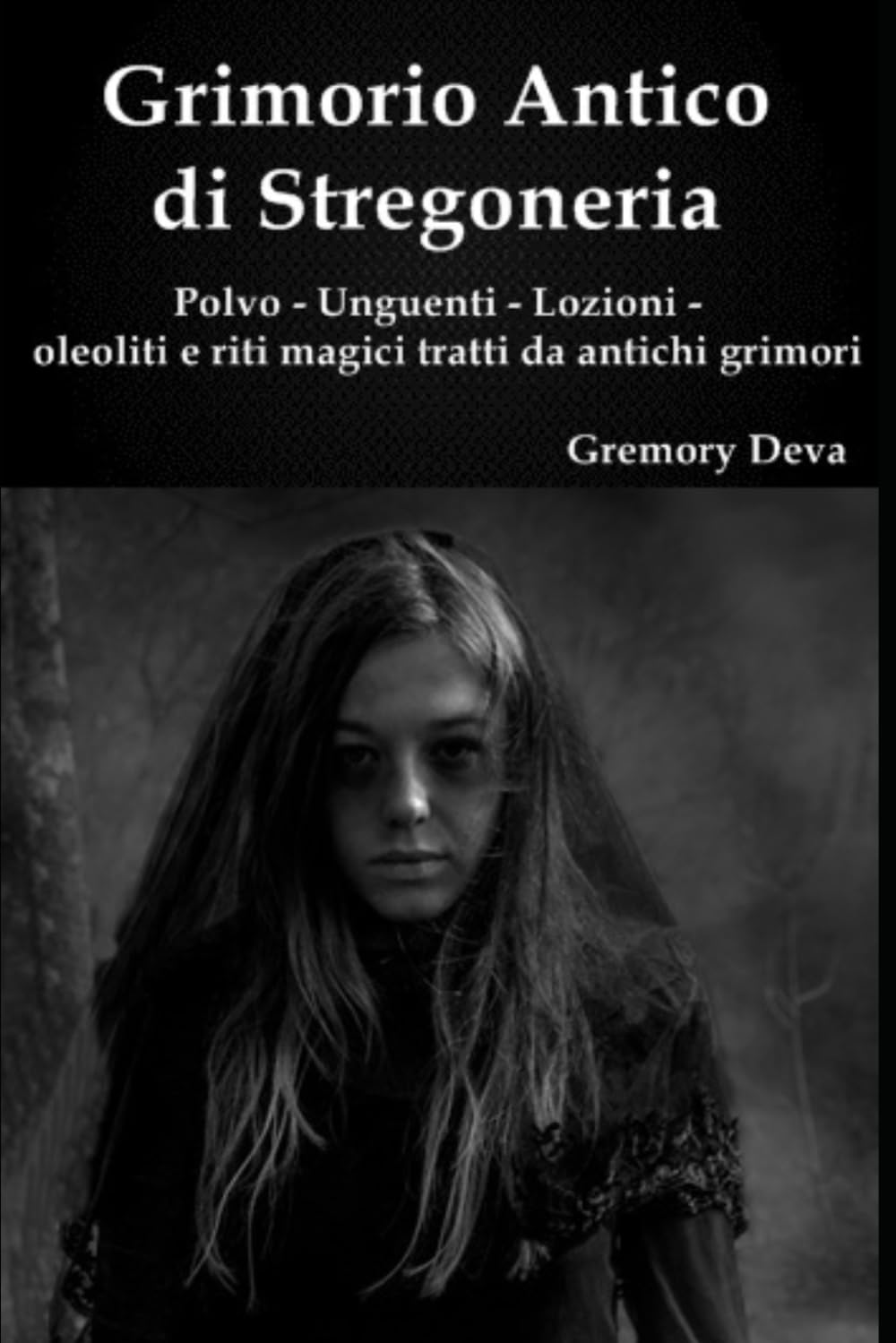 Grimorio antico di Stregoneria: polvo - unguenti - lozioni - oleoliti e riti magici tratti da antichi grimori Social Sciences