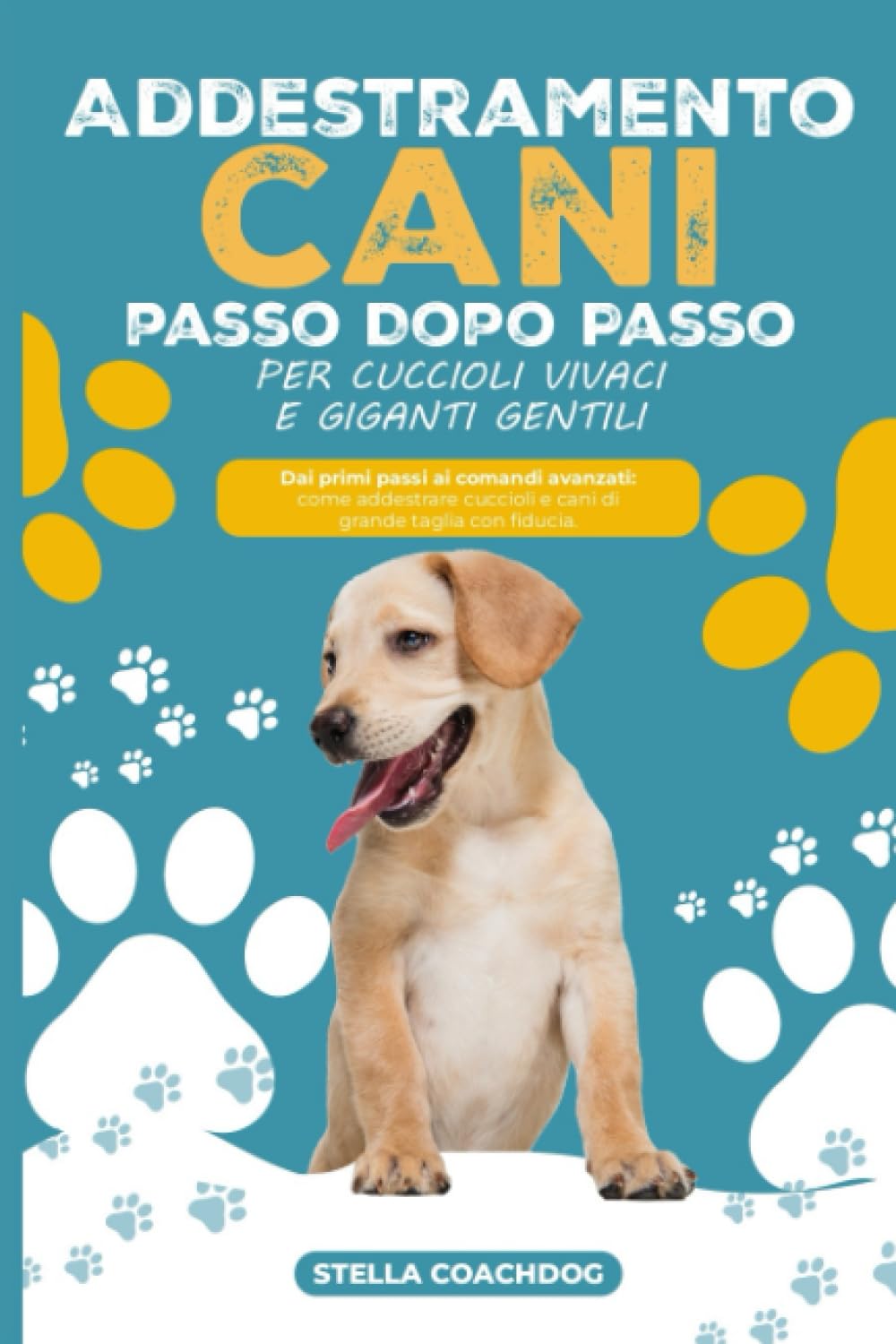 Addestramento Cani Passo Dopo Passo: Per Cuccioli Vivaci e Giganti Gentili: Dai primi passi ai comandi avanzati: come addestrare cuccioli e cani di grande taglia con fiducia. Pets