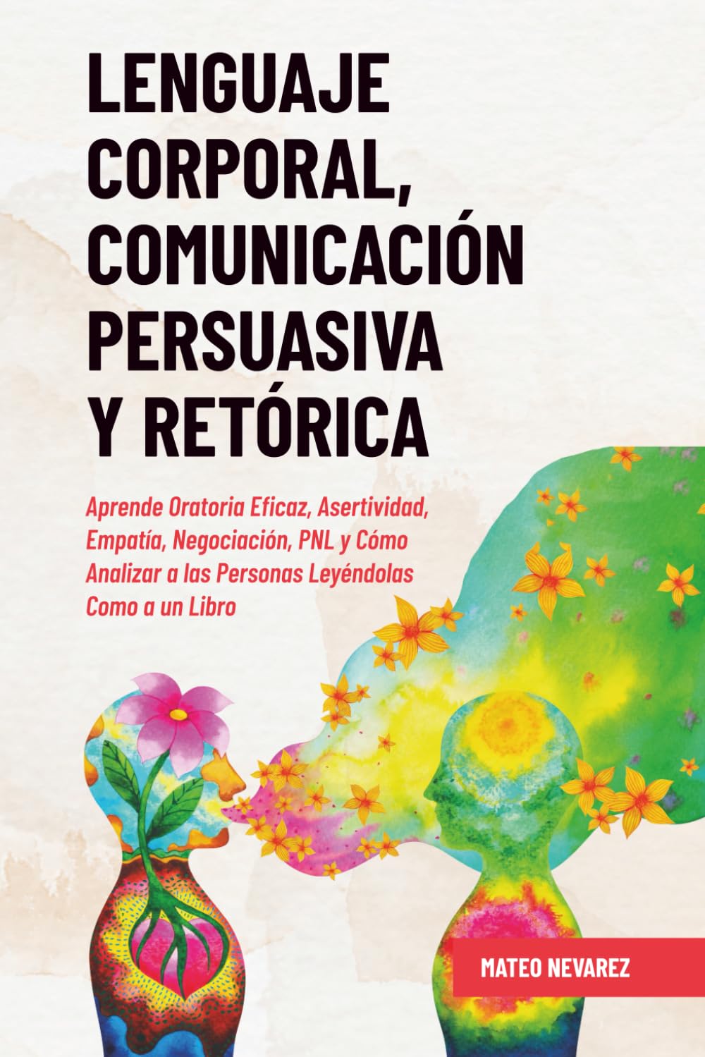 Lenguaje Corporal, Comunicación Persuasiva y Retórica: Aprende Oratoria Eficaz, Asertividad, Empatía, Negociación, PNL y Cómo Analizar a las Personas Leyéndolas Como a un Libro book