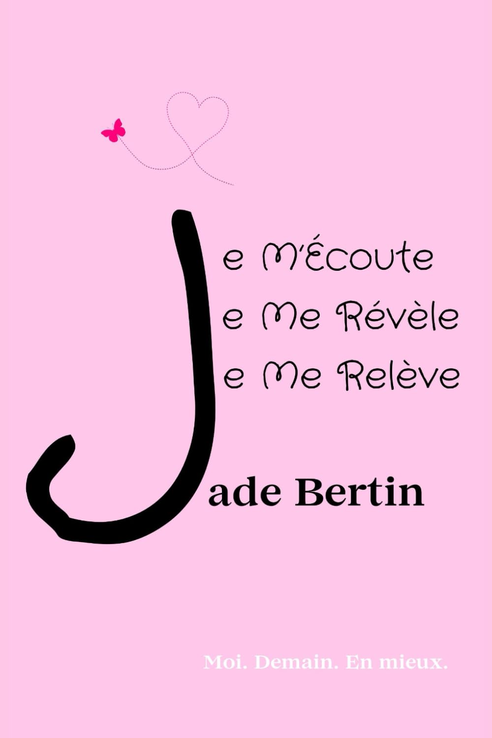 Je M'Écoute, Je Me Révèle, Je Me Relève: Moi. Demain. En mieux. Self-help
