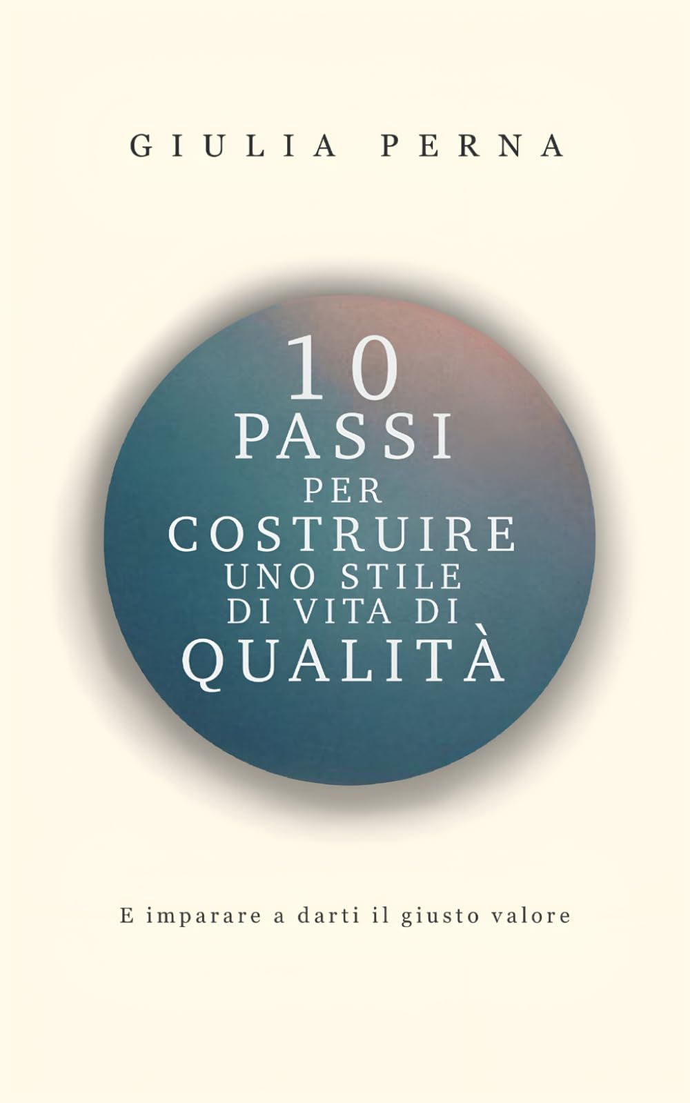 10 passi per costruire uno stile di vita di qualità: E imparare a darti il giusto valore book